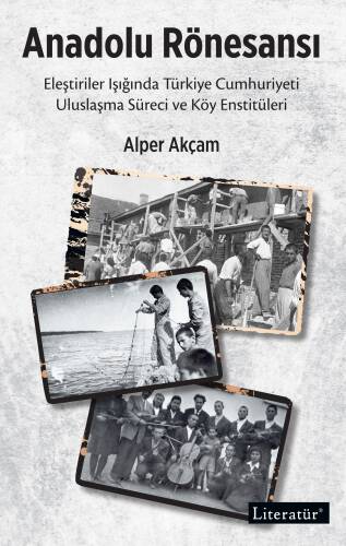 Anadolu Rönesansı;Eleştiriler Işığında Türkiye Cumhuriyeti Uluslaşma Süreci ve Köy Enstitüleri - 1