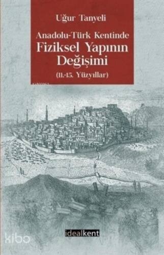 Anadolu Türk Kentinde Fiziksel Yapının Değişimi;(11.-15. Yüzyıllar) - 1