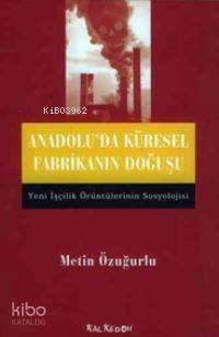 Anadolu'da Küresel Fabrikanın Doğuşu; Yeni İşçilik Örüntülerinin Sosyolojisi - 1