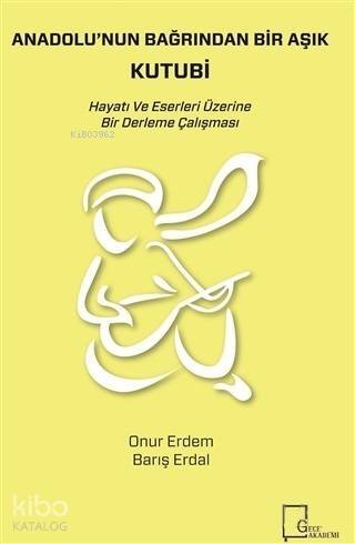 Anadolu'nun Bağrından Bir Aşık Kutubi; Hayatı ve Eserleri Üzerine Bir Derleme Çalışması - 1