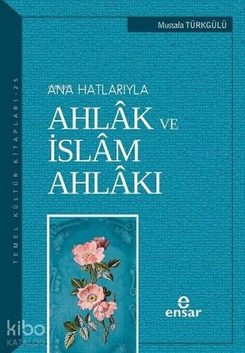 Anahatlarıyla Ahlâk ve İslâm Ahlâkı - 1