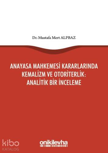 Anayasa Mahkemesi Kararlarında Kemalizm ve Otoriterlik: Analitik Bir İnceleme - 1