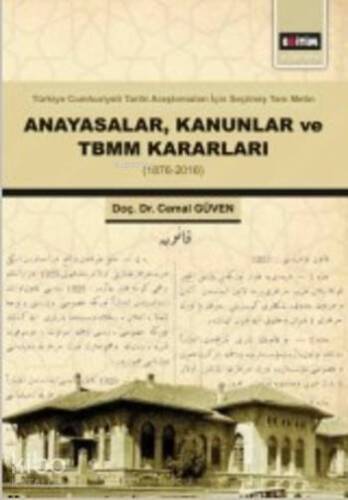 Anayasalar Kanunlar ve TBMM Kararları (1876-2016); Türkiye Cumhuriyeti Tarihi Araştırmaları İçin Seçilmiş Tam Metin - 1