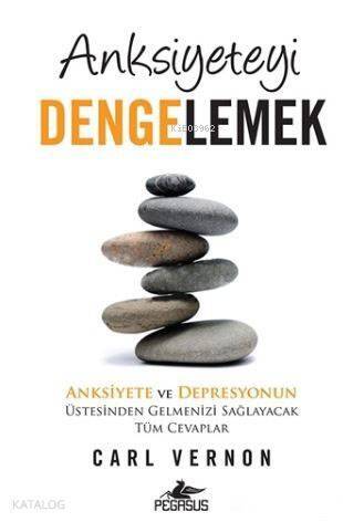 Anksiyeteyi Dengelemek; Anksiyete ve Depresyonun Üstesinden Gelmenizi Sağlayacak Tüm Cevaplar - 1