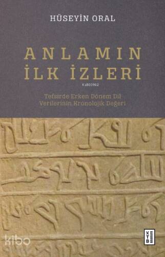 Anlamın İlk İzleri;Tefsirde Erken Dönem Dil Verilerinin Kronolojik Değeri - 1