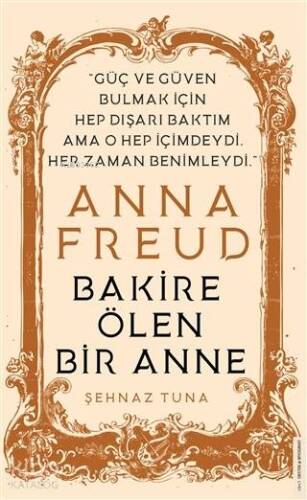 Anna Freud - Bakire Ölen Bir Anne; Güç ve Güven Bulmak İçin Hep Dışarı Baktım Ama O Hep İçimdeydi Her Zaman Benimleydi - 1