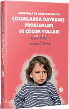 Anne - Baba ve Öğretmenler İçin Çocuklarda Davranış Problemleri ve Çözüm Yolları - 1