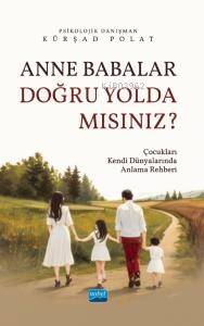 Anne Babalar Doğru Yolda Mısınız?;Çocukları Kendi Dünyalarında Anlama Rehberi - 1