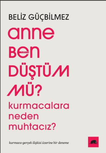 Anne Ben Düştüm mü?;Kurmacalara Neden Muhtacız? Kurmaca-Gerçek İlişkisi Üzerine Bir Deneme - 1