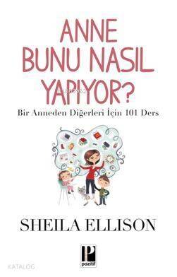 Anne Bunu Nasıl Yapıyor?; Bir Anneden Diğerleri İçin 101 Ders - 1