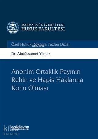 Anonim Ortaklık Payının Rehin ve Hapis Haklarına Konu Olması; Marmara Üniversitesi Hukuk Fakültesi Özel Hukuk Doktora Tezleri Dizisi No:2 - 1