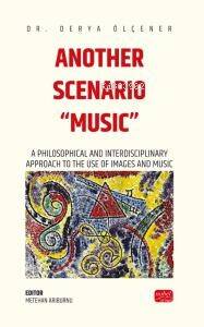 Another Scenario “Music”;A Philosophical and Interdisciplinary Approach to the Use of Images and Music - 1