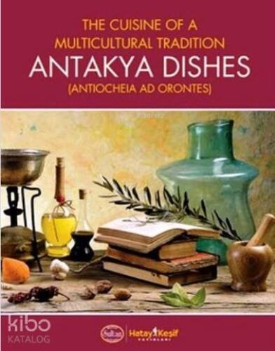 Antakya Dishes (Ciltli); The Cuisine of a Multicultural Tradition - 1