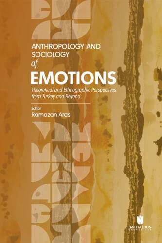 Anthropology and Sociology of Emotions;Theoretical and Ethnographic Perspectives From Turkey and Beyond - 1