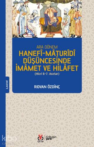 Ara Dönem Hanefî-Mâturîdî Düşüncesinde İmâmet ve Hilâfet;(Hicri 6-7. Asırlar) - 1