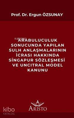 Arabuluculuk Sonucunda Yapılan Sulh Anlaşmalarının İcrası Hakkında; Singapur Sözleşmesi ve Uncıtral Model Kanunu - 1