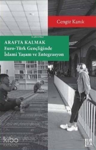 Arafta Kalmak; Euro Türk Gençliğinde İslami Yaşam ve Entegrasyon - 1