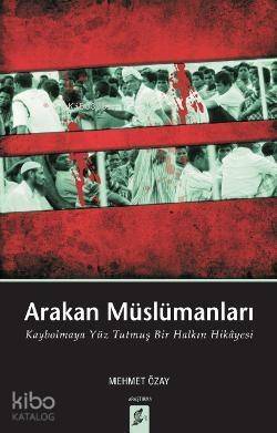 Arakan Müslümanları; Kaybolmaya Yüz Tutmuş Bir Halkın Hikâyesi - 1