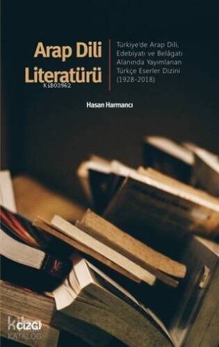 Arap Dili Literatürü Türkiye'de Arap Dili, Edebiyatı ve Belâgatı Alanında Yayımlanan Türkçe Eserler Dizini1928-2018 - 1