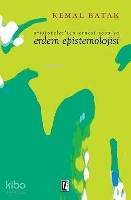 Aristoteles'ten Ernest Sosa'ya Erdem Epistemolojisi - 1