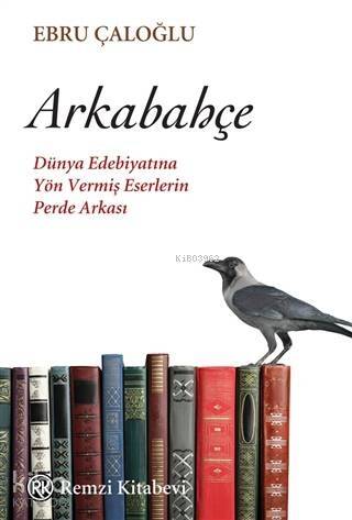 Arkabahçe; Dünya Edebiyatına Yön Vermiş Eserlerin Perde Arkası - 1