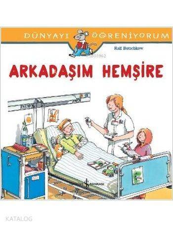 Arkadaşım Hemşire; Dünyayı Öğreniyorum - 1