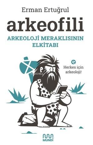 Arkeofili: Arkeoloji Meraklısının Elkitabı - 1