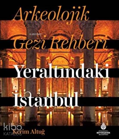 Arkeolojik Gezi Rehberi Yeraltındaki İstanbul - 1