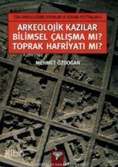 Arkeolojik Kazılar Bilimsel Çalışma mı? Toprak Hafriyatı mı? - 1