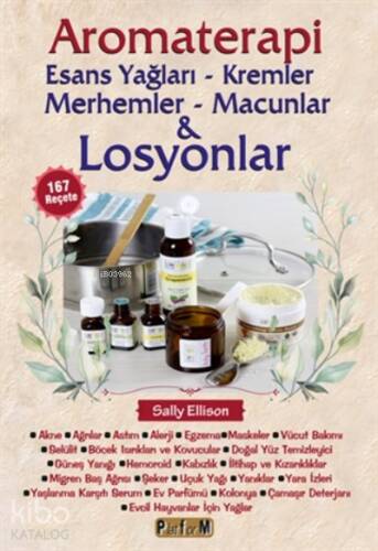 Aromaterapi - Esans Yağları, Kremler, Merhemler, Macunlar ve Losyonlar ;167 Reçete - 1