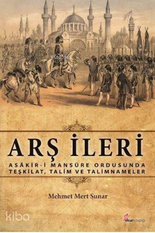 Arş İleri; Asâkir-İ Mansûre Ordusunda Teşkilat, Talim Ve Talimnameler - 1