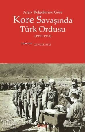 Arşiv Belgelerine Göre Kore Savaşında Türk Ordusu - 1