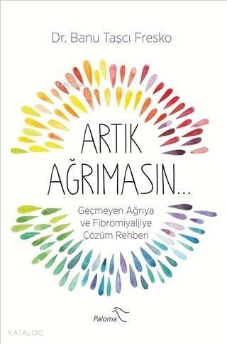 Artık Ağrımasın; Geçmeyen Ağrıya ve Fibromiyaljiye Çözüm Rehberi - 1