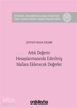 Artık Değerin Hesaplanmasında Edinilmiş Mallara Eklenecek Değerler; İstanbul Üniversitesi Hukuk Fakültesi Özel Hukuk Yüksek Lisans Tezleri Dizisi No: 46 - 1