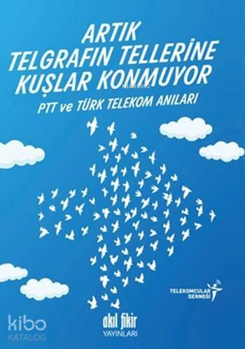 Artık Telgrafın Tellerine Kuşlar Konmuyor; PTT ve Türk Telekom Anıları - 1