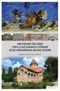 Artvin'deki Bir Grup Orta Çağ Bagratlı Dönemi Kilise Mimarisinde Bizans Etkileri - 1