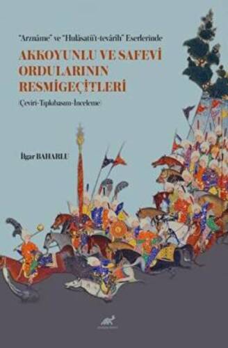 “Arznâme” ve “Hulâsatü’t-tevârîh” Eserlerinde Akkoyunlu ve Safevi Ordularının Resmigeçitleri (Çeviri-Tıpkıbasım-İnceleme) - 1