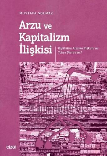 Arzu ve Kapitalizm İlişkisi - Kapitalizm Arzuları Kışkırtır mı Yoksa Bastırır mı? - 1