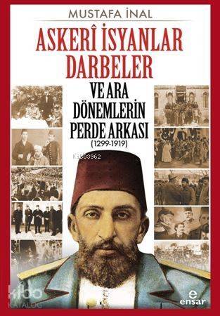 Askerî İsyanlar Darbeler ve Ara Dönemlerin Perde Arkası (1299-1919) - 1