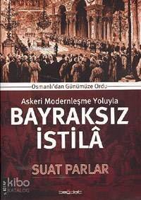 Askeri Modernleşme Yoluyla Bayraksız İstilâ; Osmanlıdan Günümüze Ordu - 1