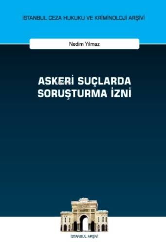 Askeri Suçlarda Soruşturma İzni;İstanbul Ceza Hukuku ve Kriminoloji Arşivi Yayın No: 62 - 1