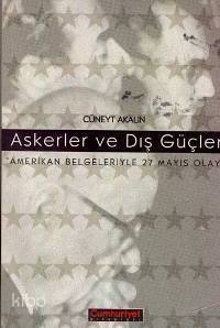 Askerler ve Dış Güçler; Amerikan Belgeleriyle 27 Mayıs Olayı - 1