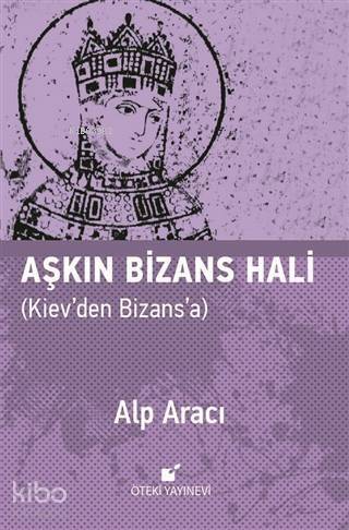 Aşkın Bizans Hali Kiev'den Bizans'a - 1