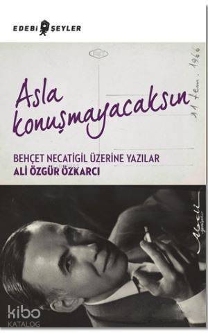 Asla Konuşmayacaksın; Behçet Necatigil Üzerine Yazılar - 1