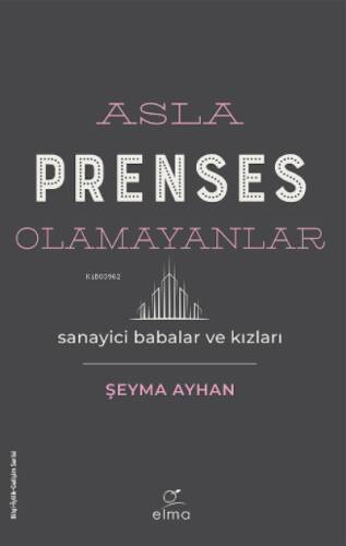 Asla Prenses Olamayanlar: Sanayici Babalar ve Kızları - 1