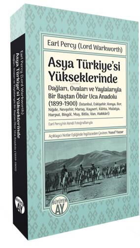 Asya Türkiye’si Yükseklerinde;-Dağları, Ovaları ve Yaylalarıyla Bir Baştan Öbür Uca Anadolu (1899-1900)- (İstanbul, Eskişehir, Konya, Bor, Niğde, Nevşehir, Maraş, Kayseri, Kâhta, Malatya, Harput, Bingöl, Muş, Bitlis, Van, Hakkâri) - 1