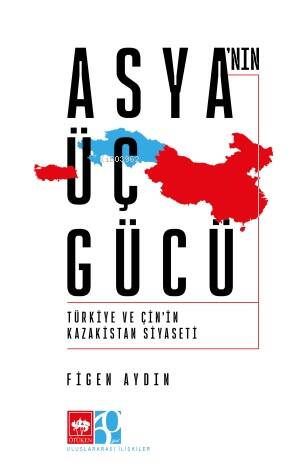 Asya'nın Üç Gücü;Türkiye ve Çin'in Kazakistan Siyaseti - 1