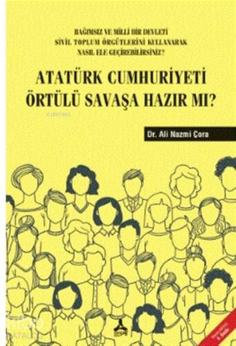 Atatürk Cumhuriyeti Örtülü Savaşa Hazır Mı? ;Bağımsız ve Milli Bir Devleti Sivil Toplum Örgütlerini Kullanarak Nasıl Ele Geçirebilirsiniz? - 1