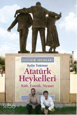 Atatürk Heykelleri; Kült, Estetik, Siyaset - 1