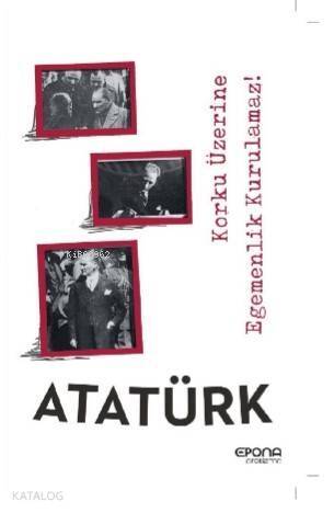 Atatürk; Korku Üzerine Egemenlik Kurulmaz - 1